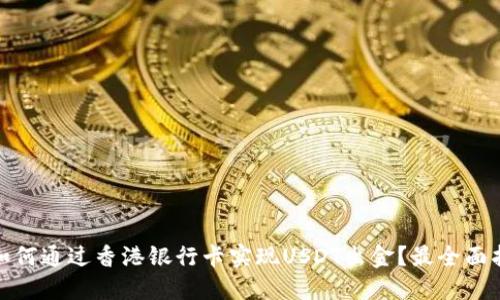 : 如何通过香港银行卡实现USDT出金？最全面指南