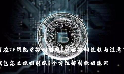 如何在TP钱包中撤回转账？详解撤回流程与注意事项

TP钱包怎么撤回转账？全方位解析撤回流程
