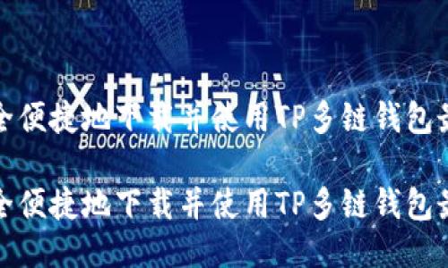 如何安全便捷地下载并使用TP多链钱包最新版本

如何安全便捷地下载并使用TP多链钱包最新版本