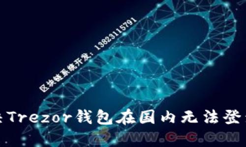 如何解决Trezor钱包在国内无法登录的问题