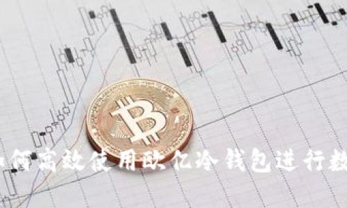 本文:
全面解析：如何高效使用欧亿冷钱包进行数字资产管理