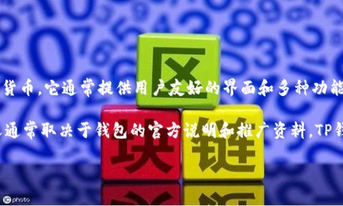 TP钱包（TP Wallet）是一款数字货币钱包，主要用于存储、管理和交易各种加密货币。它通常提供用户友好的界面和多种功能，支持多种区块链资产的管理。

在中文中，