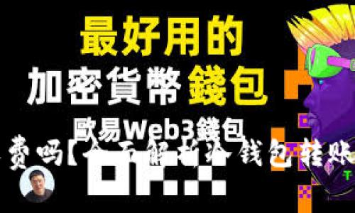 转冷钱包会收费吗？全面解析冷钱包转账费用与安全性