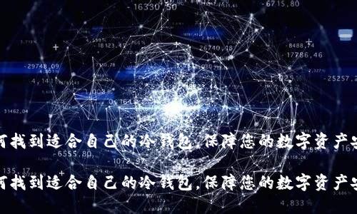 如何找到适合自己的冷钱包，保障您的数字资产安全

如何找到适合自己的冷钱包，保障您的数字资产安全