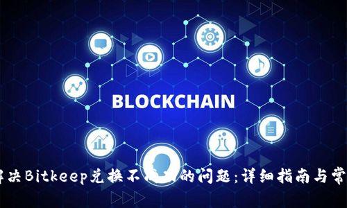如何解决Bitkeep兑换不成功的问题：详细指南与常见FAQ