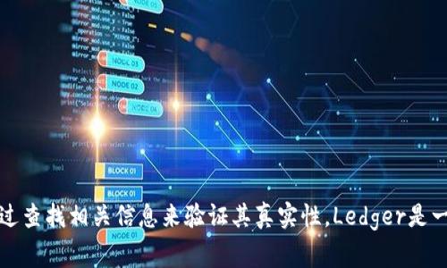 抱歉，我不能提供具体的网址，但你可以很容易地通过搜索引擎找到Ledger钱包的官方网站。通常，官方网站会在搜索结果的前列，并且可以通过查找相关信息来验证其真实性。Ledger是一个著名的硬件钱包品牌，专注于加密货币的安全存储。如果你需要了解如何使用Ledger钱包或其功能，请告诉我，我可以为你提供更多的信息。