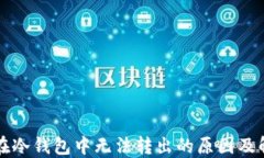 比特币在冷钱包中无法转出的原因及解决方案