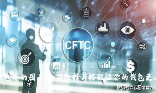 可爱钱包冷的图片：如何选择与搭配让你的钱包更具个性
