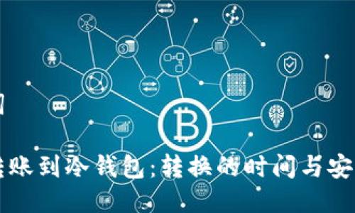 与关键词

热钱包转账到冷钱包：转换的时间与安全性分析