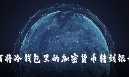 : 如何将冷钱包里的加密货币转到银行账户