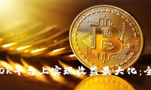 如何在OK平台上实现收益最大化：全面指南