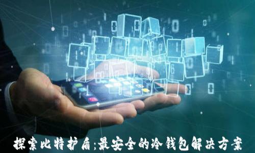 
探索比特护盾：最安全的冷钱包解决方案