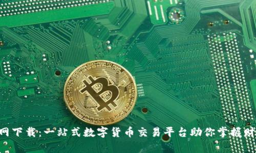 币app官网下载：一站式数字货币交易平台助你掌握财富新机遇