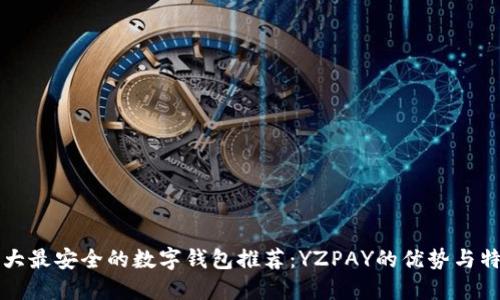 十大最安全的数字钱包推荐：YZPAY的优势与特点