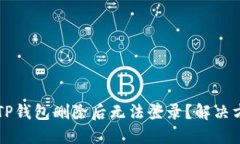 为什么TP钱包删除后无法登录？解决方法详解