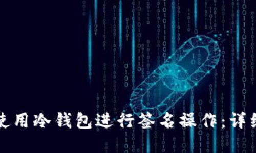 如何使用冷钱包进行签名操作：详细指南