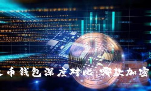 : TokenPocket与火币钱包深度对比：哪款加密货币钱包更适合你？