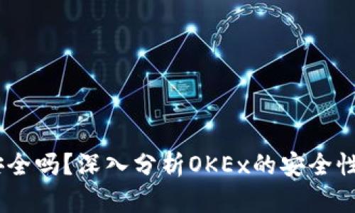 OKEx交易安全吗？深入分析OKEx的安全性与风险防范