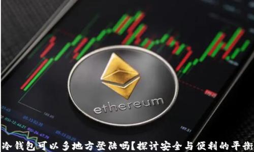 
冷钱包可以多地方登陆吗？探讨安全与便利的平衡