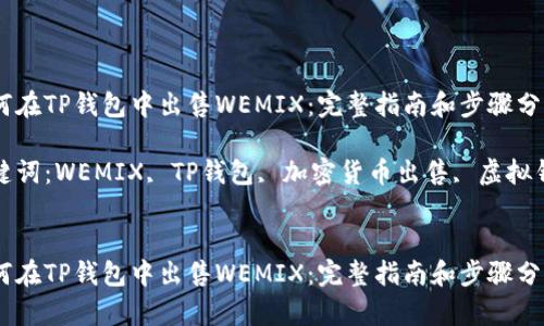 如何在TP钱包中出售WEMIX：完整指南和步骤分析

关键词：WEMIX, TP钱包, 加密货币出售, 虚拟钱包

```
如何在TP钱包中出售WEMIX：完整指南和步骤分析