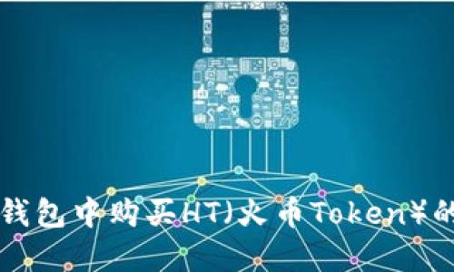 如何在TP钱包中购买HT（火币Token）的详细指南