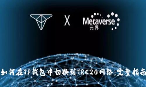 如何在TP钱包中切换到TRC20网络：完整指南
