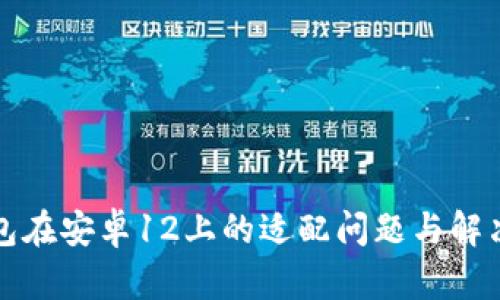 TP钱包在安卓12上的适配问题与解决方案