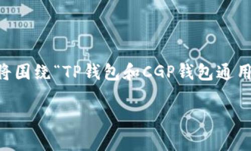 在数字货币日益普及的今天，钱包的选择对于用户的安全和便利性至关重要。本文将围绕“TP钱包和CGP钱包通用吗”这一主题进行详细探讨，包括它们的定义、功能、以及两者间的差异和兼容性等。

TP钱包与CGP钱包：能否通用及其详细解析