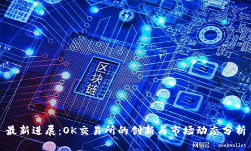 最新进展：OK交易所的创新与市场动态分析