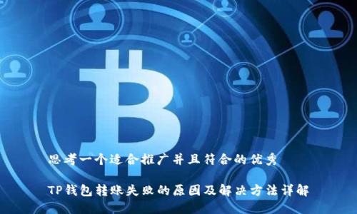 思考一个适合推广并且符合的优秀

TP钱包转账失败的原因及解决方法详解