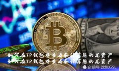 如何在TP钱包中查看和计算您的总资产如何在TP钱