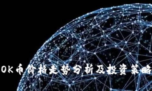 OK币价格走势分析及投资策略