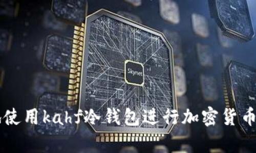 如何安全地使用kahf冷钱包进行加密货币存储与交易