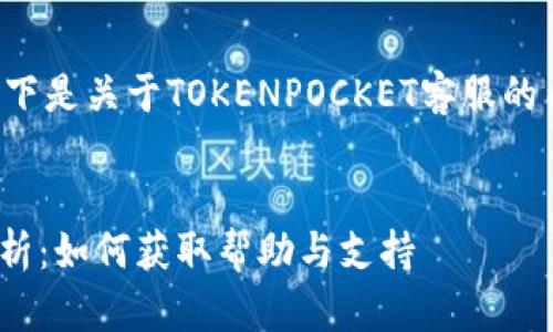 为了提供详细的分析和信息，以下是关于TOKENPOCKET客服的内容，以及一些相关问题的解答。


TOKENPOCKET客服服务全面解析：如何获取帮助与支持