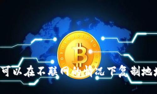 冷钱包是否可以在不联网的情况下复制地址进行转账？