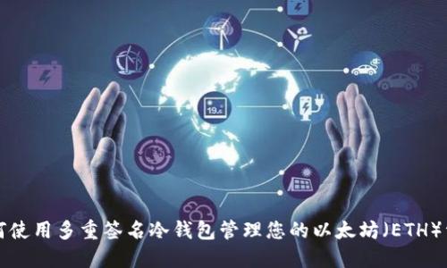 如何使用多重签名冷钱包管理您的以太坊（ETH）资产