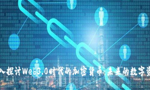 深入探讨Web3.0时代的加密货币：未来的数字资产