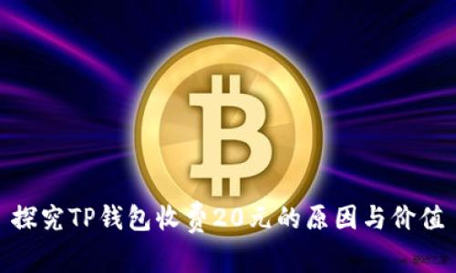 探究TP钱包收费20元的原因与价值